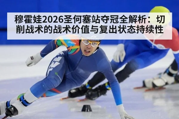 穆霍娃2026圣何塞站夺冠全解析：切削战术的战术价值与复出状态持续性