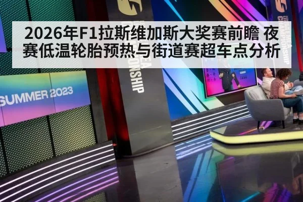 2026年F1拉斯维加斯大奖赛前瞻 夜赛低温轮胎预热与街道赛超车点分析