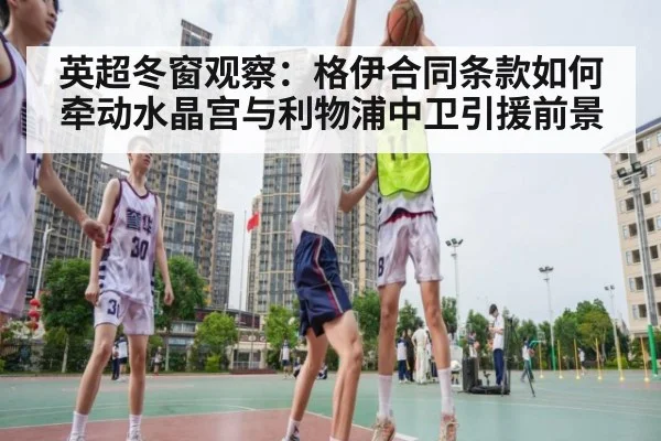英超冬窗观察：格伊合同条款如何牵动水晶宫与利物浦中卫引援前景